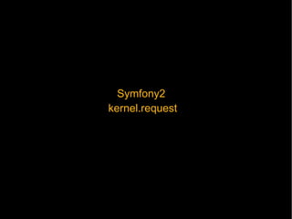 Symfony2
kernel.request
 