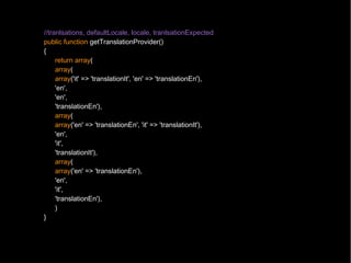 //tranlsations, defaultLocale, locale, tranlsationExpected
public function getTranslationProvider()
{
     return array(
     array(
     array('it' => 'translationIt', 'en' => 'translationEn'),
     'en',
     'en',
     'translationEn'),
     array(
     array('en' => 'translationEn', 'it' => 'translationIt'),
     'en',
     'it',
     'translationIt'),
     array(
     array('en' => 'translationEn'),
     'en',
     'it',
     'translationEn'),
     )
}
 
