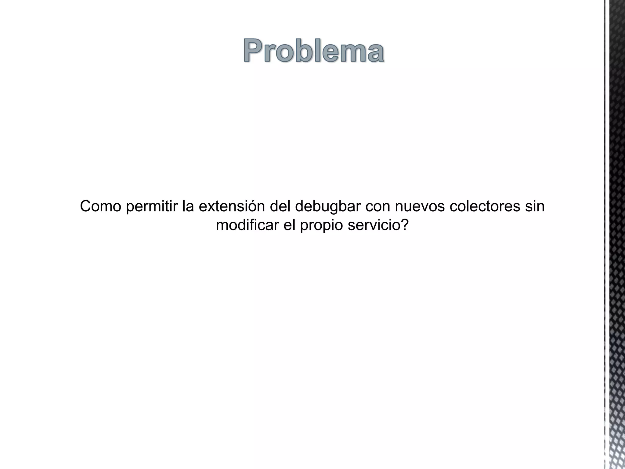 Como permitir la extensión del debugbar con nuevos colectores sin
modificar el propio servicio?
 