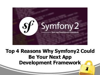 Top 4 Reasons Why Symfony2 Could
Be Your Next App
Development Framework
 