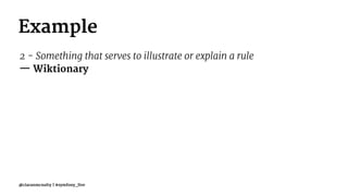 Example
2 - Something that serves to illustrate or explain a rule
— Wiktionary
@ciaranmcnulty | #symfony_live
 