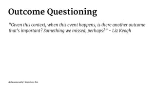 Outcome Questioning
“Given this context, when this event happens, is there another outcome
that’s important? Something we missed, perhaps?” - Liz Keogh
@ciaranmcnulty | #symfony_live
 