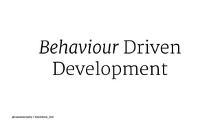 Behaviour Driven
Development
@ciaranmcnulty | #symfony_live
 