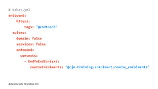 # behat.yml
endtoend:
ﬁlters:
tags: "@endtoend"
suites:
domain: false
services: false
endtoend:
contexts:
- EndToEndContext:
courseEnrolments: "@cjm.training.enrolment.course_enrolments"
@ciaranmcnulty | #symfony_live
 