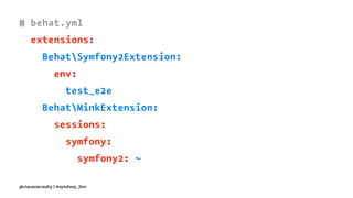 # behat.yml
extensions:
BehatSymfony2Extension:
env:
test_e2e
BehatMinkExtension:
sessions:
symfony:
symfony2: ~
@ciaranmcnulty | #symfony_live
 