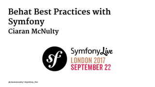 Behat Best Practices with
Symfony
Ciaran McNulty
@ciaranmcnulty | #symfony_live
 