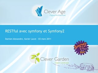 RESTful avec symfony et Symfony2
  Damien Alexandre, Xavier Lacot – 03 mars 2011




Symfony Day – 4. Juni 2009
Clever Age...