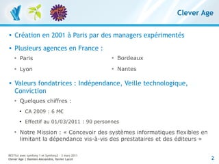 Clever Age

   Création en 2001 à Paris par des managers expérimentés
   Plusieurs agences en France :
    
        Par...