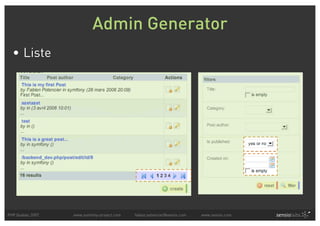 Admin Generator
  • Liste




PHP Quebec 2007   www.symfony-project.com   fabien.potencier@sensio.com   www.sensio.com
 