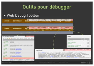 Outils pour débugger
  • Web Debug Toolbar




PHP Quebec 2007   www.symfony-project.com   fabien.potencier@sensio.com   www.sensio.com
 