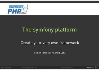 The symfony platform

                  Create your very own framework

                                    Fabien Potencier / Sensio Labs




PHP Quebec 2008   www.symfony-project.com      1             www.sensiolabs.com
 