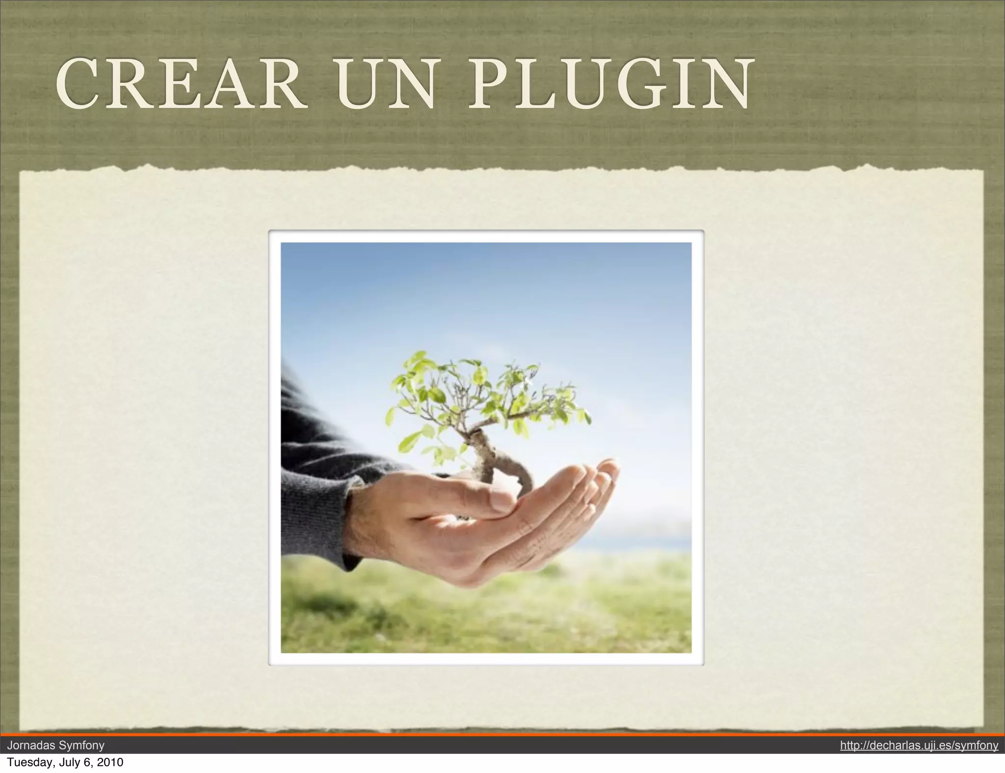 CREAR UN PLUGIN




Jornadas Symfony          http://decharlas.uji.es/symfony
Tuesday, July 6, 2010
 