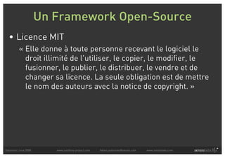 Un Framework Open-Source
  • Licence MIT
          « Elle donne à toute personne recevant le logiciel le
            droit illimité de l'utiliser, le copier, le modifier, le
            fusionner, le publier, le distribuer, le vendre et de
            changer sa licence. La seule obligation est de mettre
            le nom des auteurs avec la notice de copyright. »




Solutions Linux 2008      www.symfony-project.com   fabien.potencier@sensio.com   www.sensiolabs.com
 
