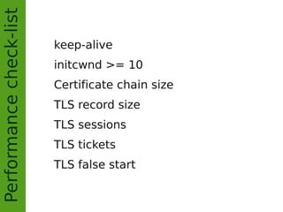 Performancecheck-list
keep-alive
initcwnd >= 10
Certificate chain size
TLS record size
TLS sessions
TLS tickets
TLS false start
 