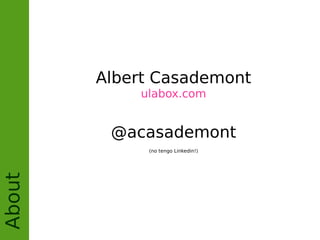 About
Albert Casademont
ulabox.com
@acasademont
(no tengo Linkedin!)
 