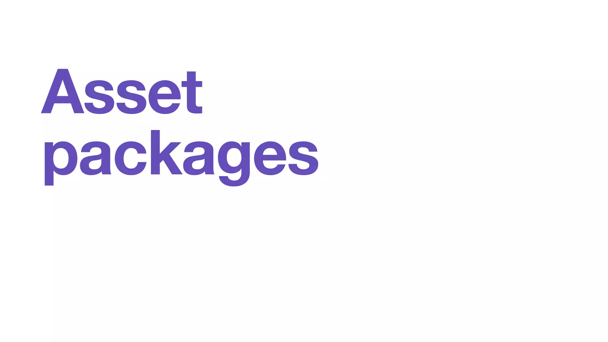 Asset 
packages 
 