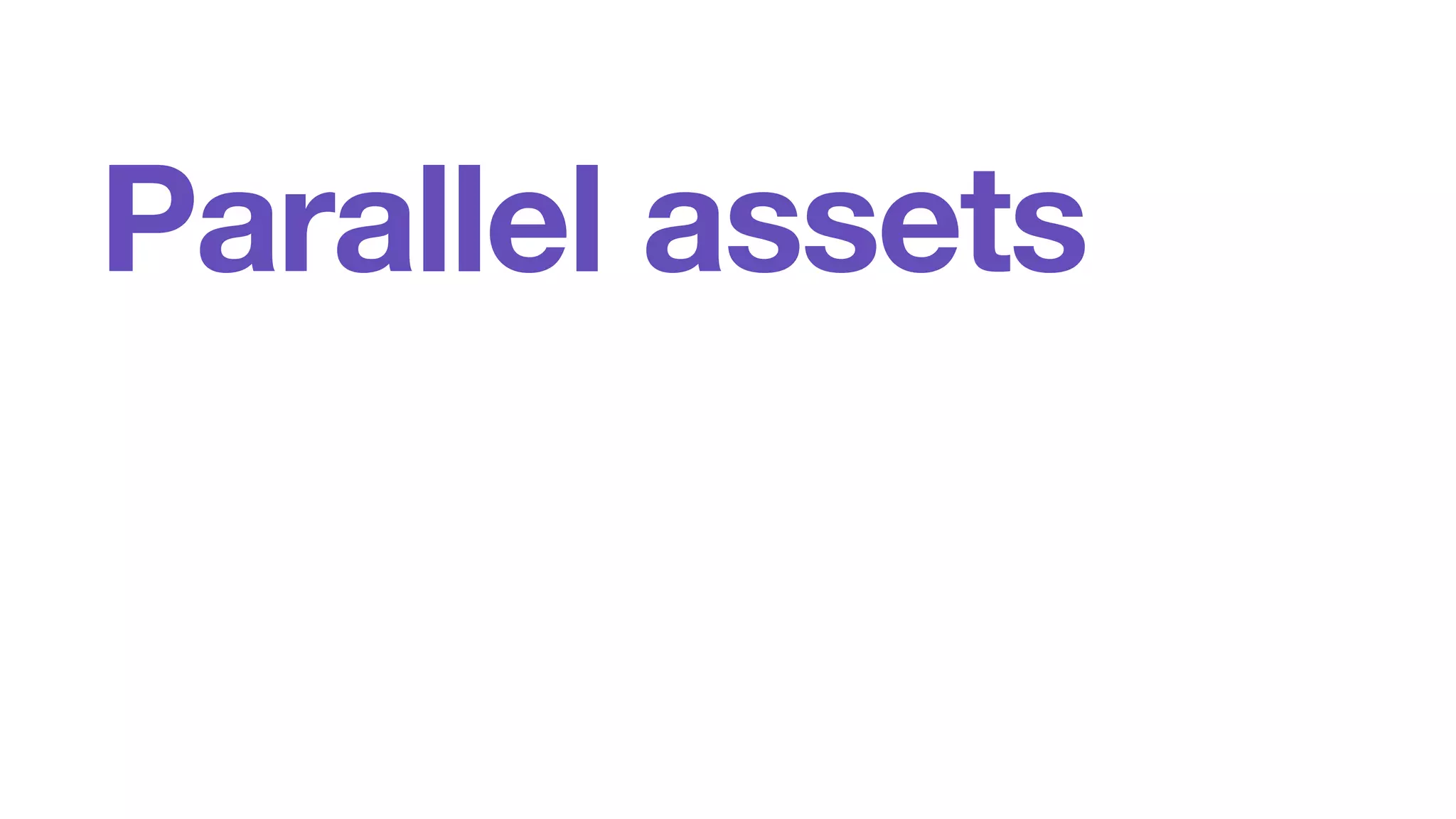 Parallel assets 
 