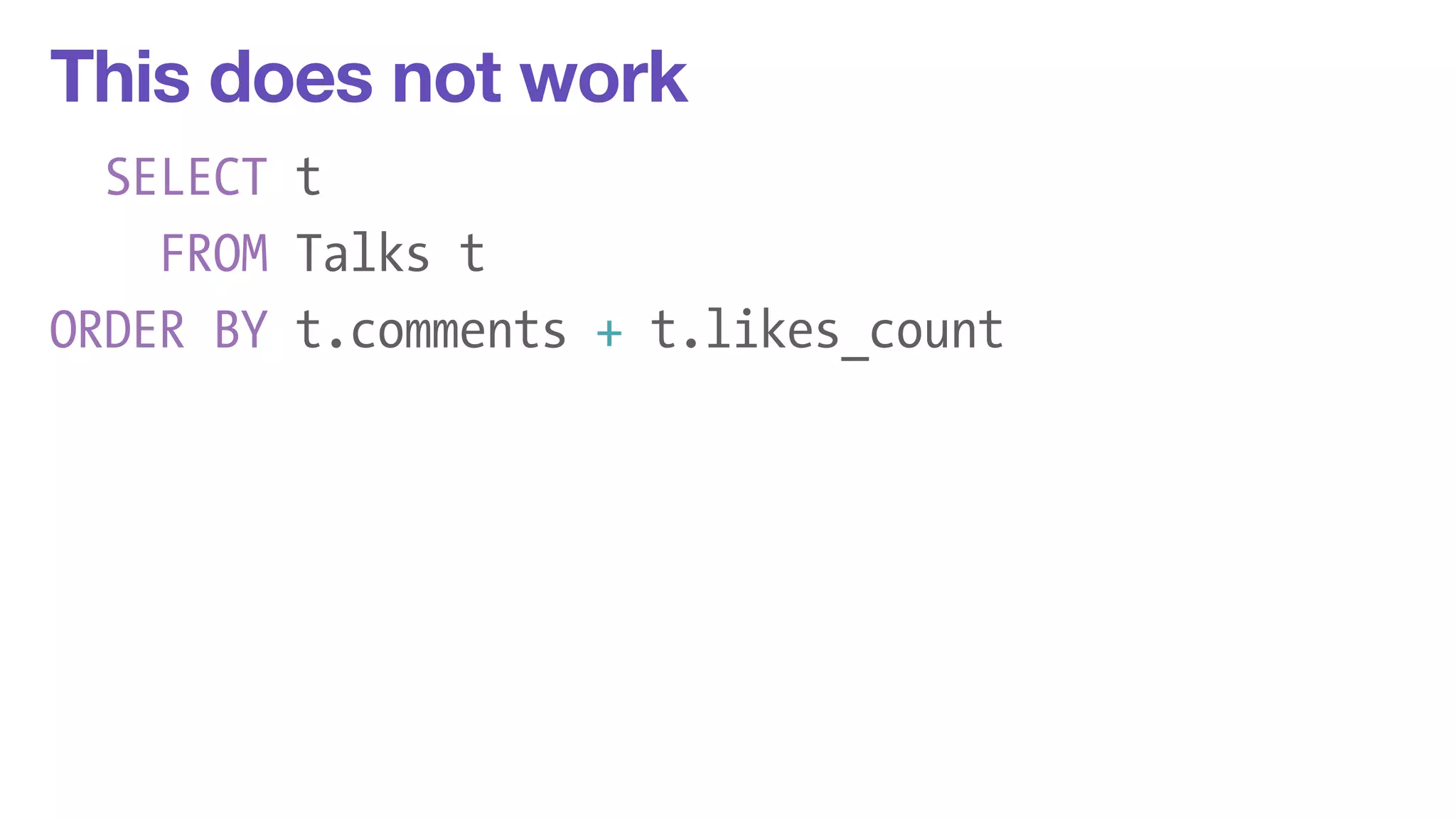 This does not work 
SELECT t 
FROM Talks t 
ORDER BY t.comments + t.likes_count 
 