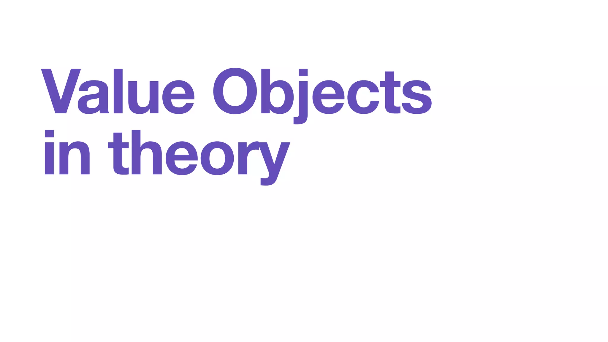 Value Objects 
in theory 
 