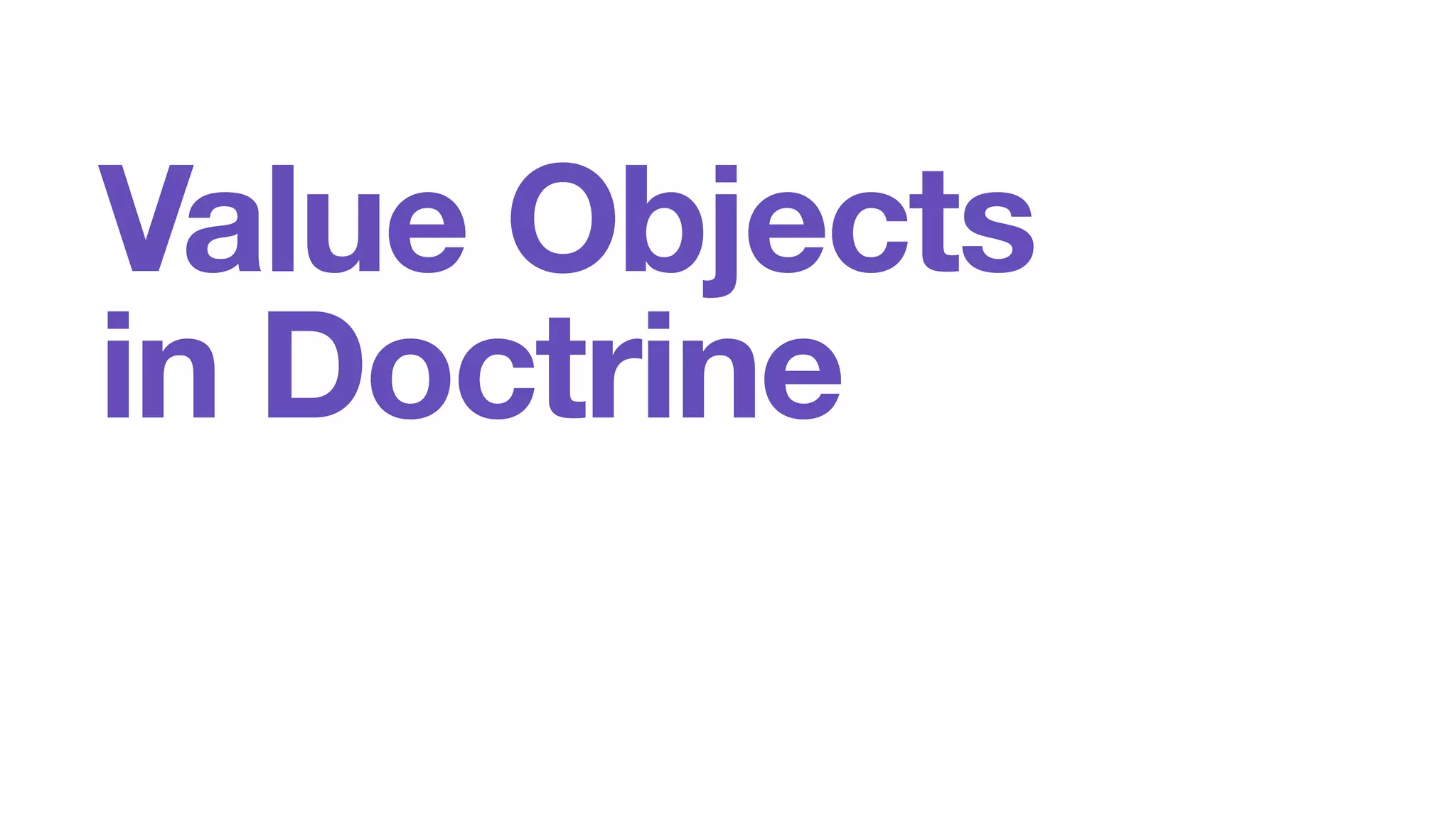 Value Objects 
in Doctrine 
 