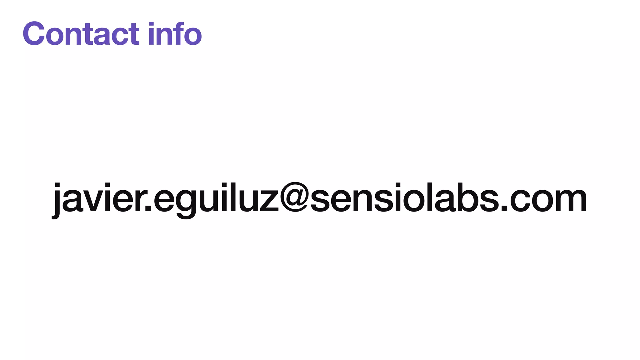Contact info 
! 
! 
javier.eguiluz@sensiolabs.com 
 