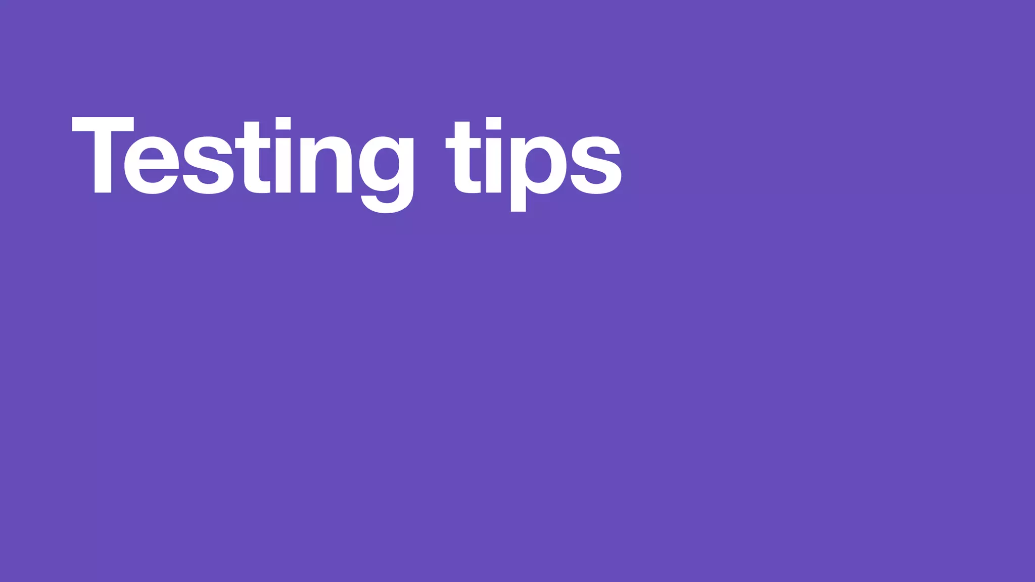 Testing tips 
 