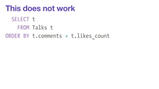 This does not work 
SELECT t 
FROM Talks t 
ORDER BY t.comments + t.likes_count 
 