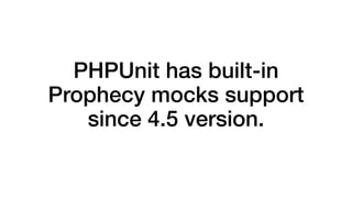 PHPUnit has built-in 
Prophecy mocks support 
since 4.5 version. 
 