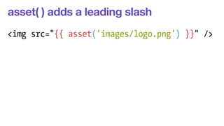 asset( ) adds a leading slash 
<img src="{{ asset('images/logo.png') }}" /> 
 