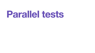 Parallel tests 
 