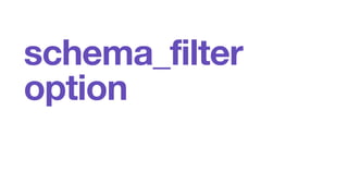 schema_filter 
option 
 