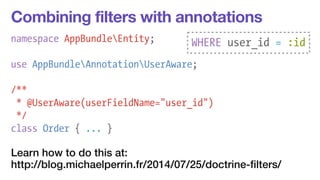 Combining filters with annotations 
namespace AppBundleEntity; 
WHERE user_id = :id 
! 
use AppBundleAnnotationUserAware; ...
