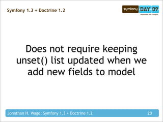 Symfony 1.3 + Doctrine 1.2




      Does not require keeping
    unset() list updated when we
      add new fields to model


Jonathan H. Wage: Symfony 1.3 + Doctrine 1.2   20
 