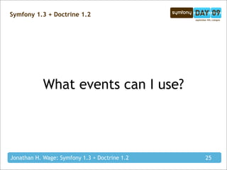 Symfony 1.3 + Doctrine 1.2




            What events can I use?




Jonathan H. Wage: Symfony 1.3 + Doctrine 1.2   25
 