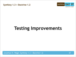 Symfony 1.3 + Doctrine 1.2




           Testing Improvements




Jonathan H. Wage: Symfony 1.3 + Doctrine 1.2   37
 