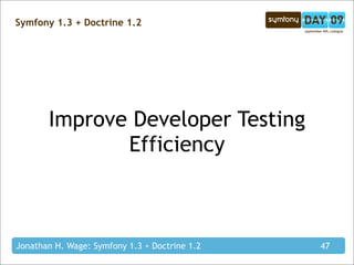 Symfony 1.3 + Doctrine 1.2




       Improve Developer Testing
              Efficiency



Jonathan H. Wage: Symfony 1.3 + Doctrine 1.2   47
 