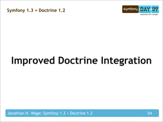 Symfony 1.3 + Doctrine 1.2




 Improved Doctrine Integration




Jonathan H. Wage: Symfony 1.3 + Doctrine 1.2   54
 