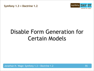 Symfony 1.3 + Doctrine 1.2




     Disable Form Generation for
            Certain Models



Jonathan H. Wage: Symfony 1.3 + Doctrine 1.2   55
 