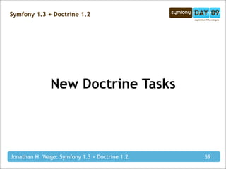 Symfony 1.3 + Doctrine 1.2




              New Doctrine Tasks




Jonathan H. Wage: Symfony 1.3 + Doctrine 1.2   59
 