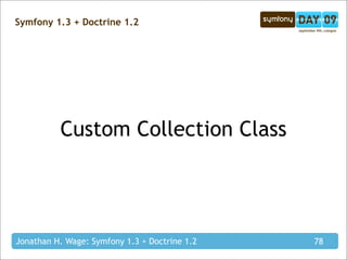 Symfony 1.3 + Doctrine 1.2




          Custom Collection Class




Jonathan H. Wage: Symfony 1.3 + Doctrine 1.2   78
 