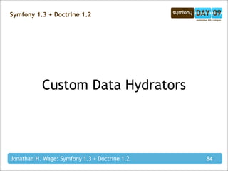 Symfony 1.3 + Doctrine 1.2




           Custom Data Hydrators




Jonathan H. Wage: Symfony 1.3 + Doctrine 1.2   84
 