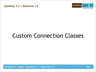 Symfony 1.3 + Doctrine 1.2




       Custom Connection Classes




Jonathan H. Wage: Symfony 1.3 + Doctrine 1.2   90
 
