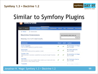 Symfony 1.3 + Doctrine 1.2



       Similar to Symfony Plugins




Jonathan H. Wage: Symfony 1.3 + Doctrine 1.2   99
 