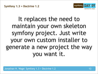 Symfony 1.3 + Doctrine 1.2




     It replaces the need to
   maintain your own skeleton
   symfony project. Just write
 ...