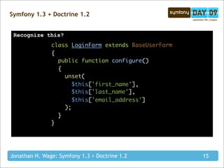 Symfony 1.3 + Doctrine 1.2


 Recognize this?
               class LoginForm extends BaseUserForm
               {
       ...