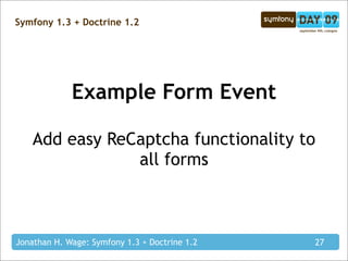 Symfony 1.3 + Doctrine 1.2




             Example Form Event

    Add easy ReCaptcha functionality to
                al...