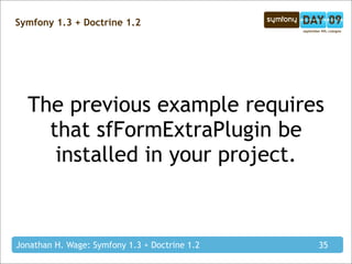 Symfony 1.3 + Doctrine 1.2




  The previous example requires
    that sfFormExtraPlugin be
     installed in your projec...