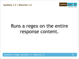 Symfony 1.3 + Doctrine 1.2




       Runs a regex on the entire
           response content.



Jonathan H. Wage: Symfony...
