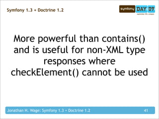 Symfony 1.3 + Doctrine 1.2




  More powerful than contains()
  and is useful for non-XML type
         responses where
 ...