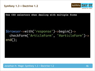 Symfony 1.3 + Doctrine 1.2


 Use CSS selectors when dealing with multiple forms




 $browser->with('response')->begin()-...